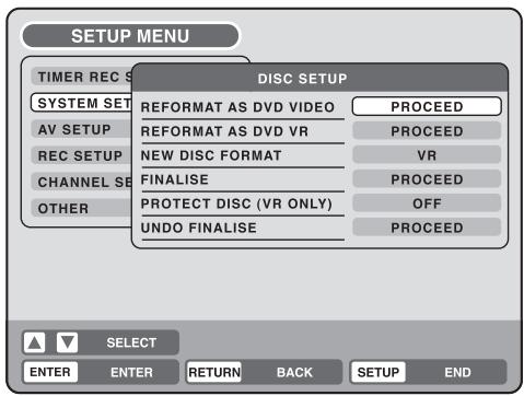 SETUP MENU TIMER REC S SYSTEM SET AV SETUP REC SETUP CHANNEL SET OTHER DISC SETUP REFORMAT AS DVD VIDEO REFORMAT AS DVD VR NEW DISC FORMAT FINALISE PROTECT DISC (VR ONLY) UNDO FINALISE PROCEED PROCEED VR PROCEED OFF PROCEED SELECT ENTER ENTER RETURN BACK SETUP END