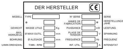 DER HERSTELLER MODELL TYPE N° SERIE SERIE GEWICHT MASSE UTILE Kg ANNEE DE FABRICATION HIRHERSTELLUNG MAX. Ø MAXI OUTIL mm PLAGE DE TENSION SPANNUNG WERKZEUG MM V BOHRUNG Ø ALESAGE mm FREQUENCY Hz UMIN DREHZAHL TAIN- RPM INT. UTIL A INTENSITAT