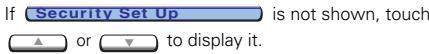 If Security Set Up is not shown, touch ▲ or ▼ to display it.