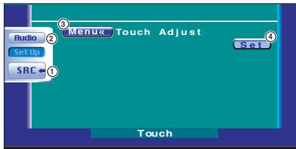 Audio Set Up SRC ← ② Menu← Touch Adjust ④ Set Touch
