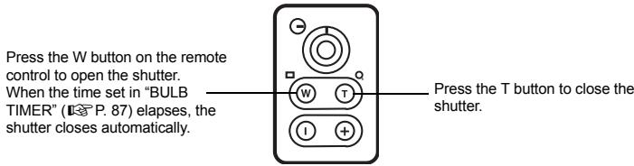Press the W button on the remote control to open the shutter. When the time set in "BULB TIMER" (P. 87) elapses, the shutter closes automatically. Press the T button to close the shutter.
