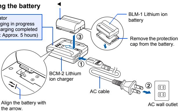 BLM-1 Lithium ion battery gaging in progress charging completed ( Approx. 5 hours) BCM-2 Lithium ion charger Remove the protection cap from the battery. AC cable ① ② ③ ④ Align the battery with the arrow. AC wall outlet