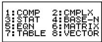 1:COMP 2:CMPLX 3:STAT 4:BASE-N 5:EQN 6:MATRIX 7:TABLE 8:VECTOR