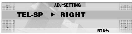 ADJ-SETTING TEL-SP ▶ RIGHT RTN?