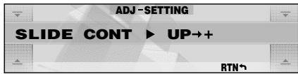 ADJ -SETTING SLIDE CONT ▶ UP→+ RTN~