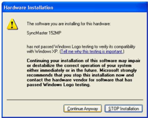 Hardware Installation The software you are installing for this hardware: SyncMaster 152MP has not passed Windows Logo testing to verify its compatibility with Windows XP. (Tell me why this testing is important.) Continuing your installation of this software may impair or destabilize the correct operation of your system either immediately or in the future. Microsoft strongly recommends that you stop this installation now and contact the hardware vendor for software that has passed Windows Logo testing. Continue Anyway STOP Installation