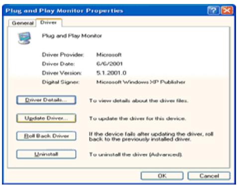 Plug and Play Monitor Properties General Driver Plug and Play Monitor Driver Provider: Microsoft Driver Date: 6/6/2001 Driver Version: 5.1.2001.0 Digital Signer: Microsoft Windows XP Publisher Driver Details... To view details about the driver files. Update Driver... To update the driver for this device. Roll Back Driver If the device fails after updating the driver, roll back to the previously installed driver. Uninstall To uninstall the driver (Advanced). OK Cancel