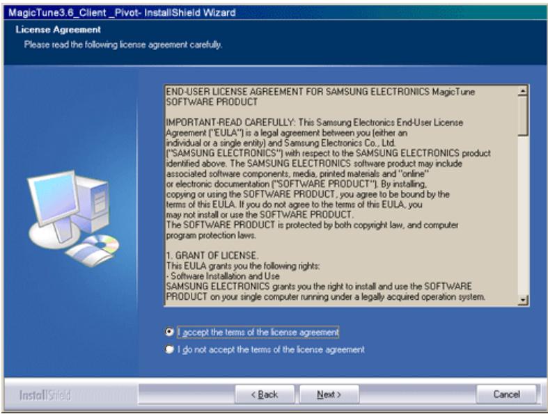 MagicTune3.6_Client_Pivot- InstallShield Wizard License Agreement Please read the following license agreement carefully. END-USER LICENSE AGREEMENT FOR SAMSUNG ELECTRONICS MagicTune SOFTWARE PRODUCT IMPORTANT-READ CAREFULLY: This Samsung Electronics End-User License Agreement ("EULA") is a legal agreement between you (either an individual or a single entity) and Samsung Electronics Co., Ltd. ("SAMSUNG ELECTRONICS") with respect to the SAMSUNG ELECTRONICS product identified above. The SAMSUNG ELECTRONICS software product may include associated software components, media, printed materials and "online" or electronic documentation ("SOFTWARE PRODUCT"). By installing, copying or using the SOFTWARE PRODUCT, you agree to be bound by the terms of this EULA. If you do not agree to the terms of this EULA, you may not install or use the SOFTWARE PRODUCT. The SOFTWARE PRODUCT is protected by both copyright law, and computer program protection laws. 1. GRANT OF LICENSE. This EULA grants you the following rights: • Software Installation and Use SAMSUNG ELECTRONICS grants you the right to install and use the SOFTWARE PRODUCT on your single computer running under a legally acquired operation system. ● I accept the terms of the license agreement ● I do not accept the terms of the license agreement InstallShield < Back Next > Cancel