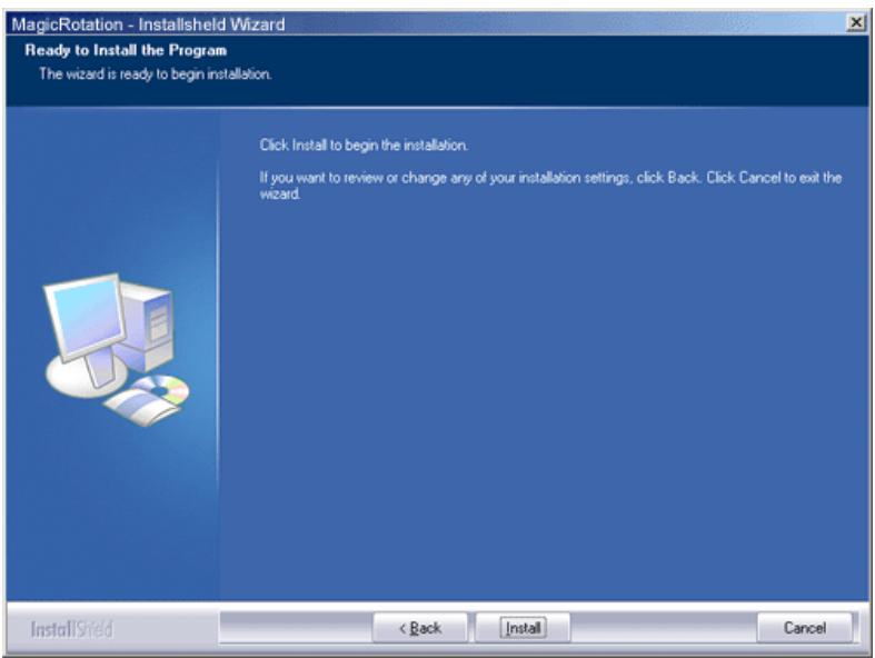MagicRotation - InstallShield Wizard Ready to Install the Program The wizard is ready to begin installation. Click Install to begin the installation. If you want to review or change any of your installation settings, click Back. Click Cancel to exit the wizard. InstallShield < Back Install Cancel