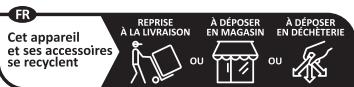 FR Cet appareil et ses accessoires se recyclent REPRISE À LA LIVRAISON À DÉPOSER EN MAGASIN À DÉPOSER EN DÉCHETERIE OU OU