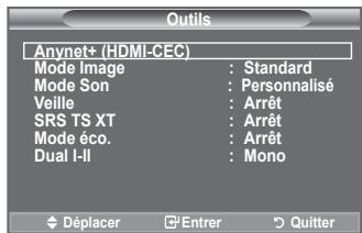 Outils Anynet+ (HDMI-CEC) Mode Image : Standard Mode Son : Personnalisé Veille : Arrêt SRS TS XT : Arrêt Mode éco. : Arrêt Dual I-II : Mono Déplacer Entrer Quitter