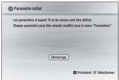 Paramètre initial Les paramètres d'aspect TV et de réseau vont être définis. Chaque paramètre peut être ensuite modifié sous le menu "Paramètres" Démarrage A Précédent Sélectionner