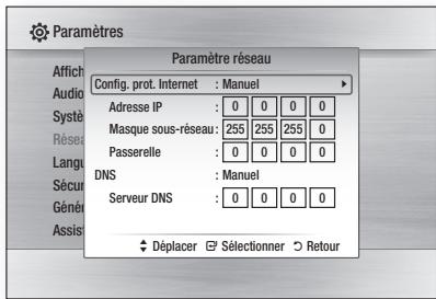 Paramètres Paramètre réseau Config. prot. Internet : Manuel Adresse IP : 0 0 0 0 Masque sous-réseau : 255 255 255 0 Passerelle : 0 0 0 0 DNS : Manuel Serveur DNS : 0 0 0 0 Déplacer Sélectionner Retour