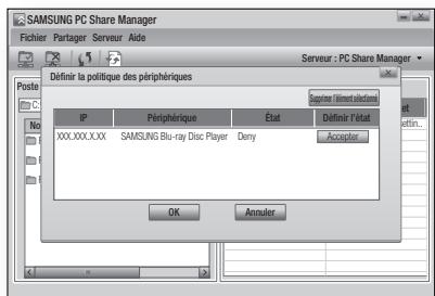 SAMSUNG PC Share Manager Fichier Partager Serveur Aide Serveur : PC Share Manager Définir la politique des périphériques IP Périphérique État Définité d'état XXX.XXX.XXX SAMSUNG Blu-ray Disc Player Deny Acceptor OK Annuter
