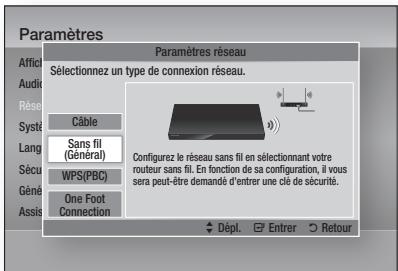 Paramètres Paramètres réseau Sélectionnez un type de connexion réseau. Câble Sans fil (Général) WPS(PBC) One Foot Connection Configurez le réseau sans fil en sélectionnant votre routeur sans fil. En fonction de sa configuration, il vous sera peut-être demandé d'entrer une clé de sécurité. Dépl. Entrer Retour