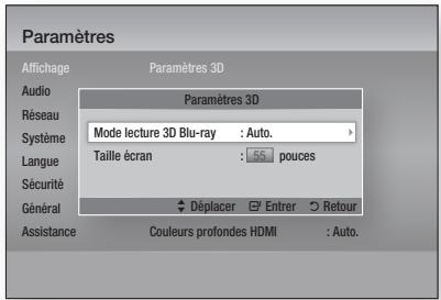 Paramètres Affichage Paramètres 3D Audio Paramètres 3D Réseau Système Mode lecture 3D Blu-ray : Auto. Langue Taille écran : 55 pouces Sécurité Général Déplacer Entrer Retour Assistance Couleurs profondes HDMI : Auto.