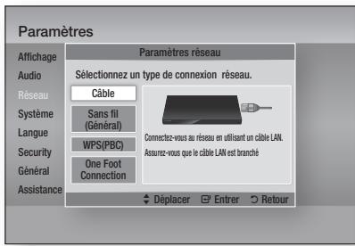 Paramètres Affichage Audio Réseau Système Langue Security Général Assistance Paramètres réseau Sélectionnez un type de connexion réseau. Câble Sans fil (Général) WPS(PBC) One Foot Connection Connectez-vous au réseau en utilisant un câble LAN. Assurrez-vous que le câble LAN est branché Déplacer Entrer Retour