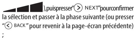 ),puispresser"⑧ NEXT"pourconfirmer la sélection et passer à la phase suivante (ou presser "◀ BACK" pour revenir à la page-écran précédente) ;