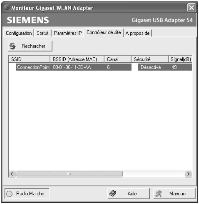 Moniteur Gigaset WLAN Adapter SIEMENS Gigaset USB Adapter 54 Configuration | Statut | Paramètres IP | Contrôleur de site | A propos de | Rechercher SSID BSSID (Adresse MAC) Canal Sécurité Signal(dB) ConnectionPoint 00-01-36-11-3D-AA 6 Désactivé 49 Radio Marche Aide Masquer