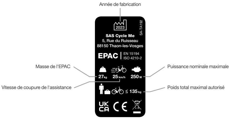 Année de fabrication 2023 SAS Cycle Me 5, Rue du Ruisseau 88150 Thaon-les-Vosges SA-TA192 EPAC | EN 15194 ISO 4210-2 Masse de l'EPAC 27 kg 25 km/h 250 w Puissance nominale maximale Vitesse de coupure de l'assistance ≤ 135 kg Poids total maximal autorisé UK CA CE