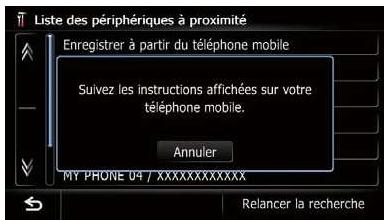 Liste des périphériques à proximité Enregistrer à partir du téléphone mobile Suivez les instructions affichées sur votre téléphone mobile. Annuler MY PRONE 04 / XXXXXXXXXXXXX Relancer la recherche