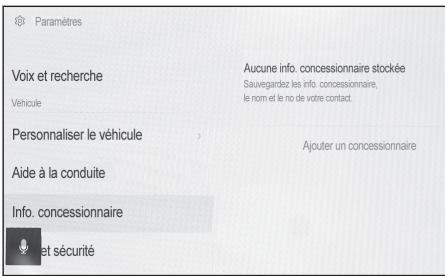 Paramètres Voix et recherche Véhicule Personnaliser le véhicule Aide à la conduite Info. concessionnaire et sécurité Aucune info. concessionnaire stockée Sauvegardez les info. concessionnaire, le nom et le no de votre contact. Ajouter un concessionnaire