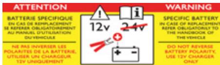 ATTENTION BATTERIE SPECIFIQUE EN CAS DE REPLACEMENT SI REPERER OBLIGATOREMENT AU MANUEL UTILISATION DU VEHICURE NE PAS INVERSER LES POLARITES DE LA BATTERIE, UTILISER UN CHARGEUR 12V UNIQUEMENT 12v 24v WARNING SPECIFIC BATTERY IN CASE OF REPLACEMENT REFER OBLIGATORIY TO THE HAWK OF THE VEHICLE OF DO NOT REVERSE BATTERY POLARITY, USE 12V CHARGER ONLY