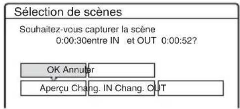 Sélection de scènes Souhaitez-vous capturer la scène 0:00:30entre IN et OUT 0:00:52? OK Annuler Aperçu Chang. IN Chang. OUT
