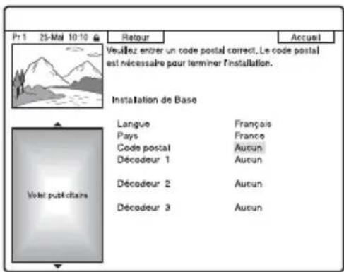 Pr 1 25-Mal 10-10 Retour Accueil Veuillez entrer un code postal correct. Le code postal est nécessaire pour terminer l'installation. Installation de Base Langue Français Pays France Code postal Aucun Décodeur 1 Aucun Décodeur 2 Aucun Décodeur 3 Aucun