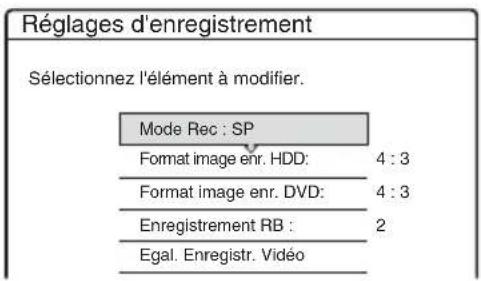 Réglages d'enregistrement Sélectionnez l'élément à modifier. Mode Rec : SP Format image enr. HDD: 4 : 3 Format image enr. DVD: 4 : 3 Enregistrement RB : 2 Egal. Enregistr. Vidéo