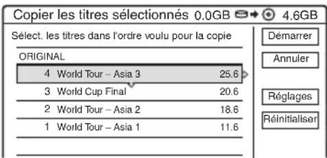 Copier les titres sélectionnés 0.0GB → 4.6GB Sélect. les titres dans l'ordre voulu pour la copie ORIGINAL 4 World Tour - Asia 3 25.6 3 World Cup Final 20.6 2 World Tour - Asia 2 18.6 1 World Tour - Asia 1 11.6 Démarrer Annuler Réglages Réinitialiser
