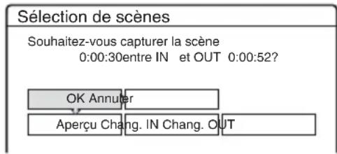 Sélection de scènes Souhaitez-vous capturer la scène 0:00:30entre IN et OUT 0:00:52? OK Annuler Aperçu Chang. IN Chang. OUT