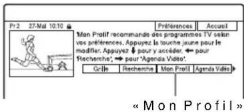 Pr 2 27-Mal 10.10 Mon Profil recommande des programmes TV selon vos préférences. Appuyez la touche jeune pour le modifier. Appuyez ↓ pour y accéder ← pour Recherche', ➔ pour 'Agenda Vidéo'. Grille Recherche Mon Profil Agenda Vidéo « Mon Profil »