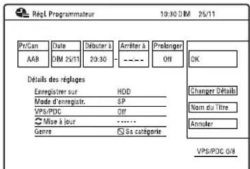 Régul Programmateur 10:30 DIM 25/11 Pr/Can Date Débuter à Arrêter à Prolonger AAB DIM 25/11 20:30 OFF OK Détails des réglages Enregistrer sur HDD Mode d'enregistr. SP VPS/PDC Off Mise à jour ...... Genre Ss catégorie Changer Détails Nom du Titre Annuler VPS/PDC 0/8