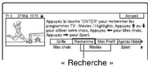 Appuyez la touche "ENTER" pour rechercher les programmes TV : Movies / Highlights. Appuyez ↑ ou ↓ pour affiner votre choix. Appuyez ← pour Mes choix. Appuyez → pour Sport. Grille Recherche Mon Profit Agenda Visile Mos choix Movies Sport « Recherche »
