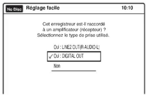 No Disc Réglage facile 10:10 Cet enregistreur est-il raccordé à un amplificateur (récepteur) ? Sélectionnez le type de prise utilisé. Oui : LINE2 OUT(R-AUDIO-L) ✓ Oui : DIGITAL OUT Non