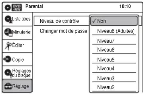 DVD Parental 10:10 Liste titres Niveau de contrôle ✓ Non Minuterie Changer mot de passe Niveau8 (Adultes) Niveau7 Niveau6 Éditer Niveau5 Copie Réglages du disque Niveau4 Réglage Niveau3 Niveau2