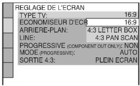 REGLAGE DE L'ECRAN TYPE TV: 16:9 ECONOMISEUR D'ECR 16:9 ARRIERE-PLAN: 4:3 LETTER BOX LINE: 4:3 PAN SCAN PROGRESSIVE (COMPONENT OUT ONLY): NON MODE (PROGRESSIVE): AUTO SORTIE 4:3: PLEIN ECRAN