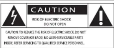 CAUTION RISK OF ELECTRIC SHOCK DO NOT OPEN CAUTION: TO REDUCE THE RISK OF ELECTRIC SHOCK, DO NOT REMOVE COVER (OR BACK), NO USER-SERVICEABLE PARTS INSIDE, REFER SERVICING TO QUALIFIED SERVICE PERSONNEL.