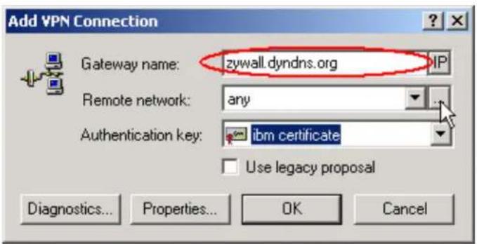 Add VPN Connection Gateway name: zywall.dyndns.org Remote network: any Authentication key: ibm certificate Use legacy proposal Diagnostics... Properties... OK Cancel