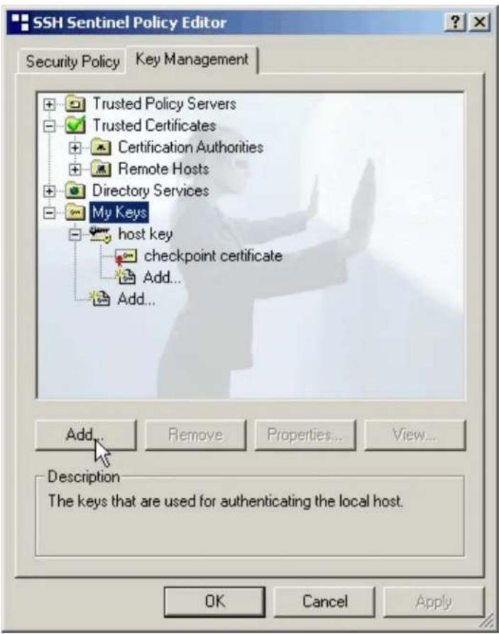 SSH Sentinel Policy Editor Security Policy Key Management + Trusted Policy Servers - Trusted Certificates + Certification Authorities + Remote Hosts + Directory Services - My Keys - host key checkpoint certificate Add... Add... Add... Remove Properties... View... Description The keys that are used for authenticating the local host. OK Cancel Apply