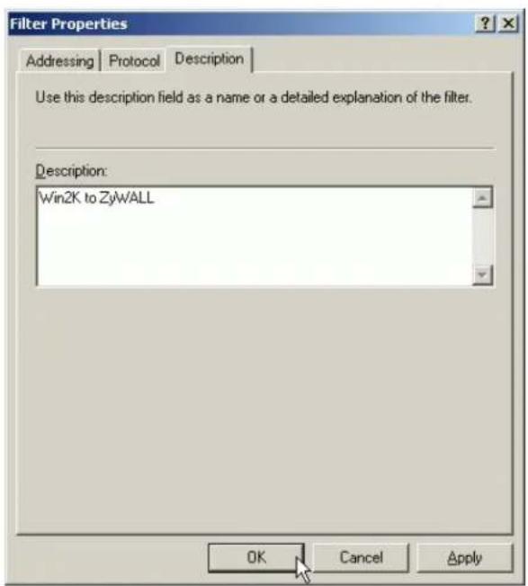 Filter Properties Addressing | Protocol | Description | Use this description field as a name or a detailed explanation of the filter. Description: Win2K to ZyWALL OK Cancel Apply