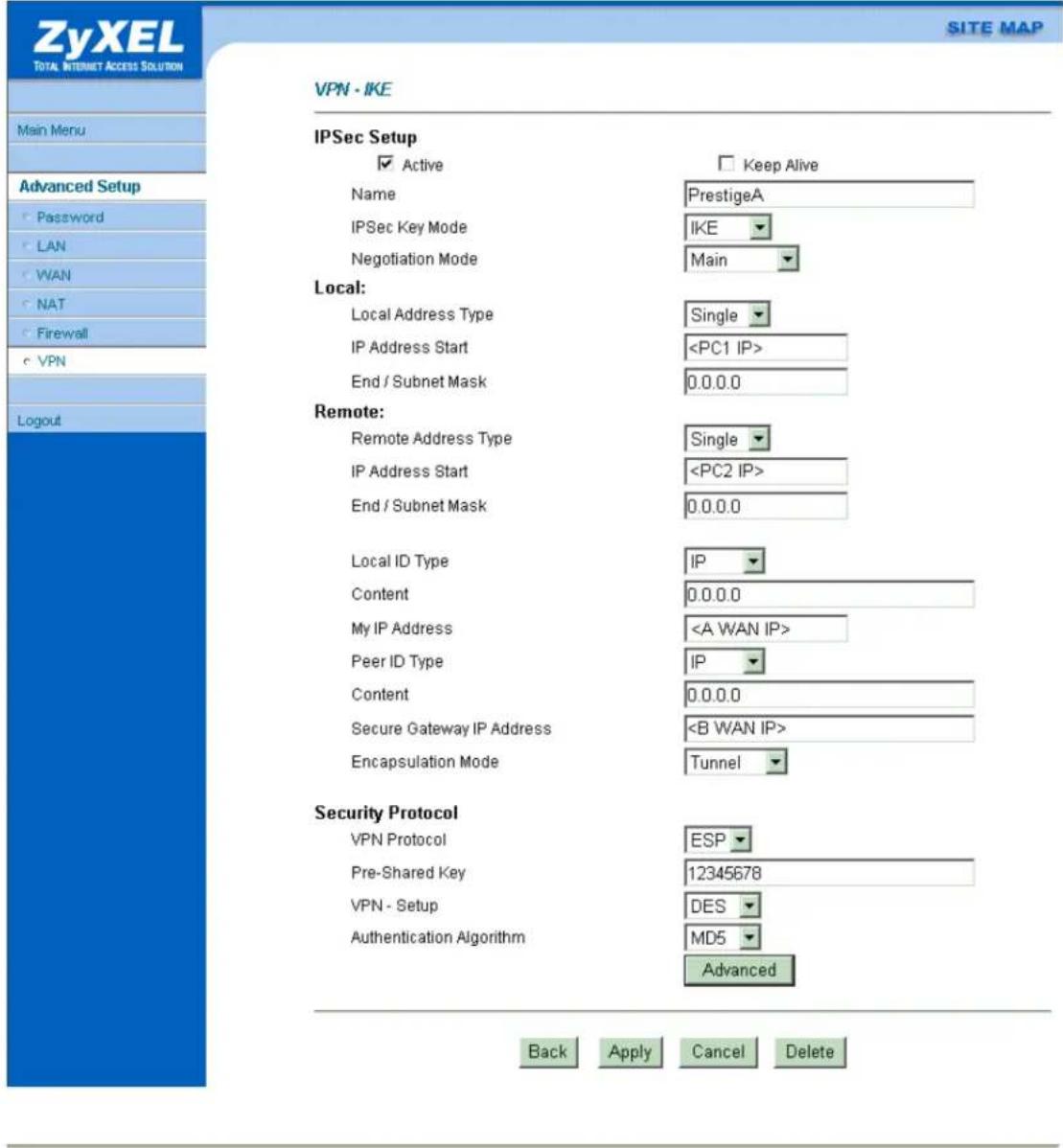 ZyXEL TOTAL INTERNET ACCESS SOLUTION SITE MAP VPN - IKE Main Menu Advanced Setup Password LAN WAN NAT Firewall VPN Logout IPSec Setup Active Name IPSec Key Mode Negotiation Mode Keep Alive PrestigeA IKE Main Local: Local Address Type IP Address Start End / Subnet Mask Single 0.0.0.0 Remote: Remote Address Type IP Address Start End / Subnet Mask Single 0.0.0.0 Local ID Type Content My IP Address Peer ID Type Content Secure Gateway IP Address Encapsulation Mode IP 0.0.0.0 IP 0.0.0.0 Tunnel Security Protocol VPN Protocol Pre-Shared Key VPN - Setup Authentication Algorithm ESP 12345678 DES MD5 Advanced Back Apply Cancel Delete