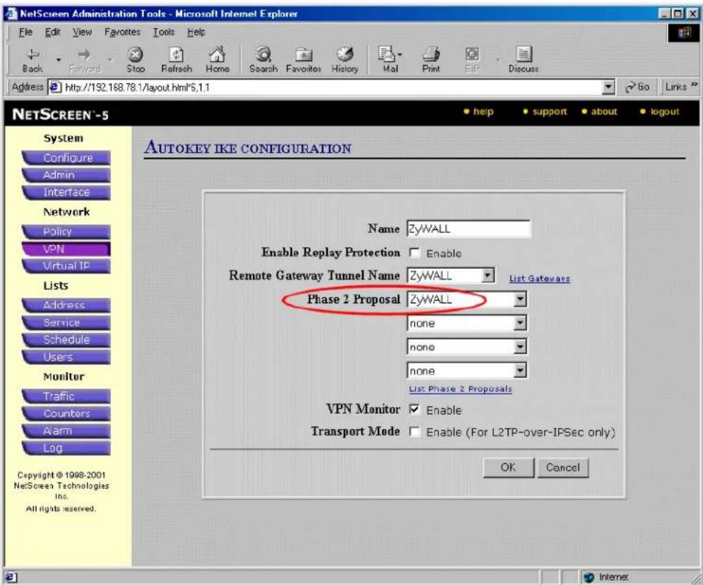 NetScreen Administration Tools - Microsoft Internet Explorer File Edit View Favorites Tools Help Back Forward Stop Refresh Home Search Favorites History Mail Print Edit Discuss Address http://192.168.78.1/layout.html*5.1.1 Go Links NETSCREEN - 5 System Configure Admin Interface Network Policy VPN Virtual IP Lists Address Service Schedule Users Monitor Traffic Counters Alarm Log Copyright © 1998-2001 NetScreen Technologies Inc. All rights reserved. AUTOKEY IKE CONFIGURATION Name ZyWALL Enable Replay Protection Enable Remote Gateway Tunnel Name ZyWALL List Gateways Phase 2 Proposal ZyWALL none none none List: Phase 2 Proposals VPN Monitor Enable Transport Mode Enable (For L2TP-over-IPSec only) OK Cancel