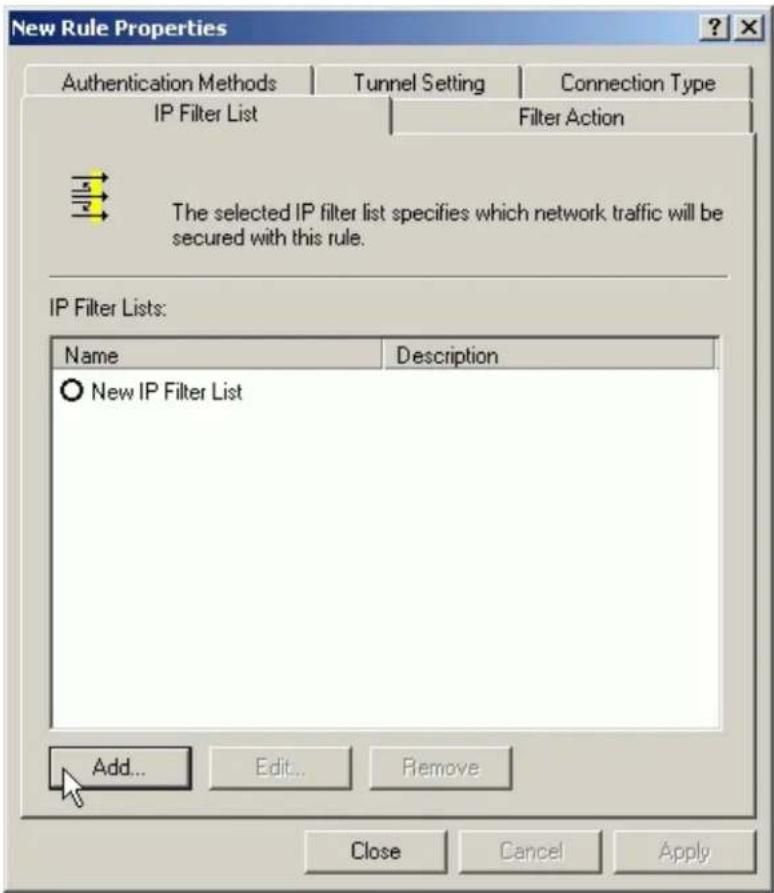 New Rule Properties Authentication Methods | Tunnel Setting | Connection Type IP Filter List | Filter Action The selected IP filter list specifies which network traffic will be secured with this rule. IP Filter Lists: Name Description New IP Filter List Add... Edit... Remove Close Cancel Apply