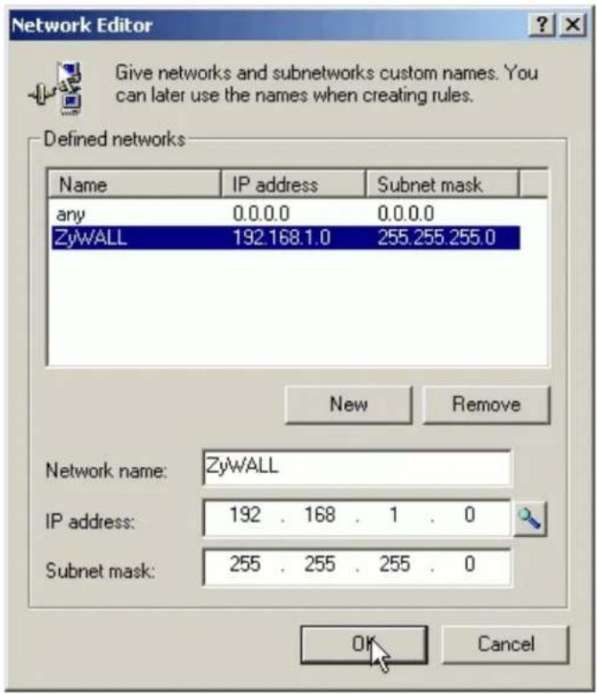 Network Editor Give networks and subnetworks custom names. You can later use the names when creating rules. Defined networks Name IP address Subnet mask any 0.0.0.0 0.0.0.0 ZyWALL 192.168.1.0 255.255.255.0 New Remove Network name: ZyWALL IP address: 192 . 168 . 1 . 0 Subnet mask: 255 . 255 . 255 . 0 OK Cancel