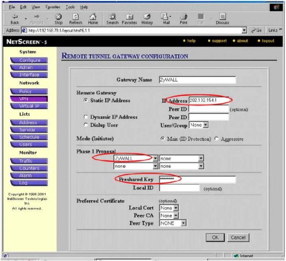 Remote TUNNEL GATEWAY CONFIGURATION Gateway Name ZyWALL Remote Gateway Static IP Address IP Address 202.132.154.1 Peer ID (optional) Dynamic IP Address Peer ID Dialup User User/Group None Mode (Initiator) Main (ID Protection) Aggressive Phase 1 Proposal ZYWALL none none none Preshared Key Local ID (optional) Preferred Certificate (optional) Local Cert None Peer CA None Peer Type NCNE Copyright © 1009-2001 NetScreen Technologies Inc. All rights reserved. OK Cancel