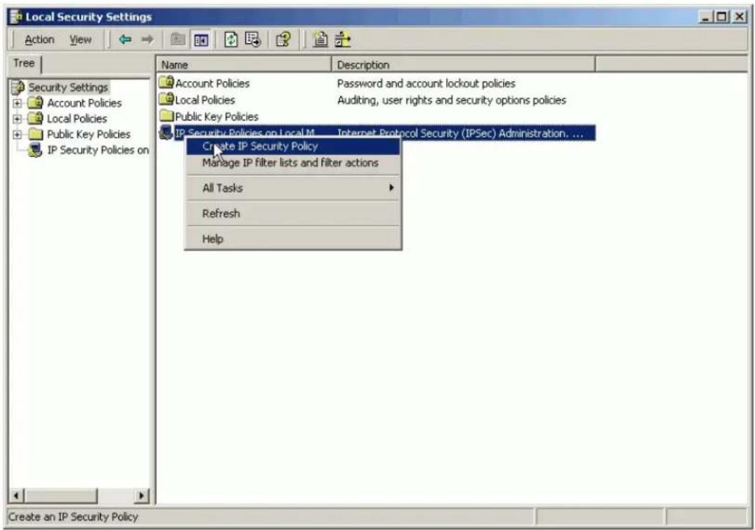 Local Security Settings Action View Tree Security Settings Account Policies Local Policies Public Key Policies IP Security Policies on Name Description Account Policies Password and account lockout policies Local Policies Auditing, user rights and security options policies Public Key Policies IP Security Policies on Local M... Internet Protocol Security (IPSec) Administration. ... Create IP Security Policy Manage IP filter lists and filter actions All Tasks Refresh Help Create an IP Security Policy