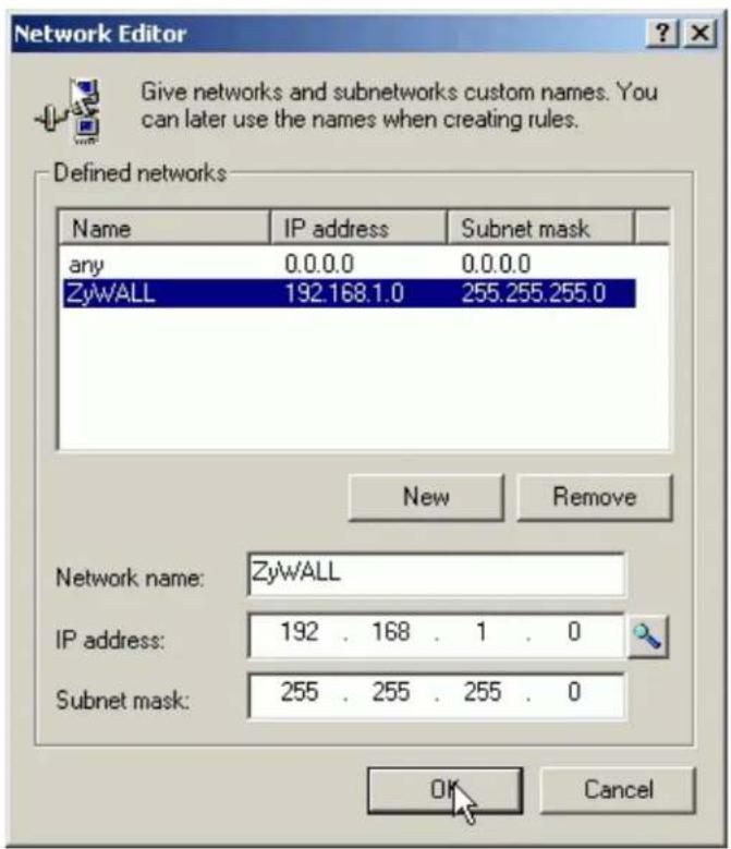 Network Editor Give networks and subnetworks custom names. You can later use the names when creating rules. Defined networks Name IP address Subnet mask any 0.0.0.0 0.0.0.0 ZyWALL 192.168.1.0 255.255.255.0 New Remove Network name: ZyWALL IP address: 192 . 168 . 1 . 0 Subnet mask: 255 . 255 . 255 . 0 OK Cancel