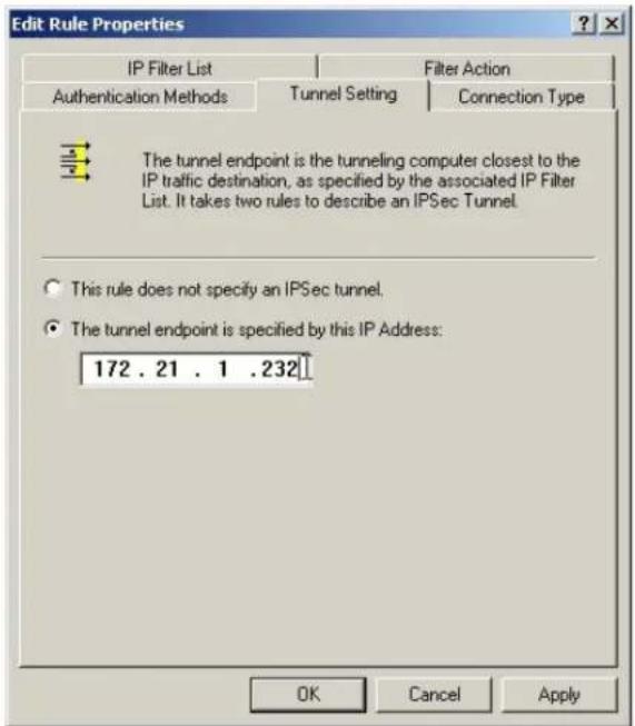 Edit Rule Properties IP Filter List Filter Action Authentication Methods Tunnel Setting Connection Type The tunnel endpoint is the tunneling computer closest to the IP traffic destination, as specified by the associated IP Filter List. It takes two rules to describe an IPSec Tunnel. ○ This rule does not specify an IPSec tunnel. ● The tunnel endpoint is specified by this IP Address: 172 . 21 . 1 .232 OK Cancel Apply